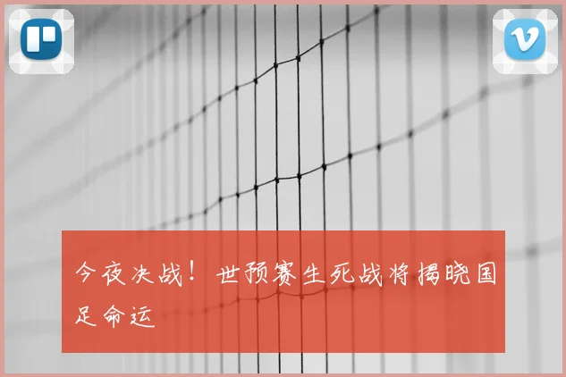 今夜决战！世预赛生死战将揭晓国足命运