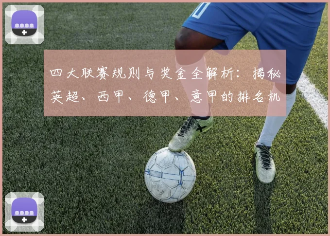 四大联赛规则与奖金全解析:揭秘英超、西甲、德甲、意甲的排名机制与巨额奖金分配